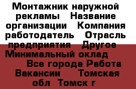 Монтажник наружной рекламы › Название организации ­ Компания-работодатель › Отрасль предприятия ­ Другое › Минимальный оклад ­ 28 000 - Все города Работа » Вакансии   . Томская обл.,Томск г.